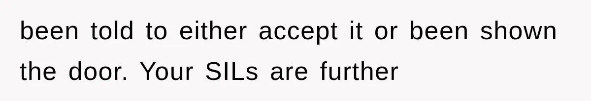 been told to either accept it or been shown the door. Your SILs are further