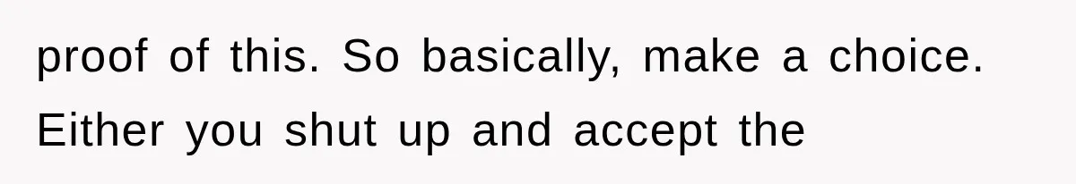 proof of this. So basically, make a choice. Either you shut up and accept the