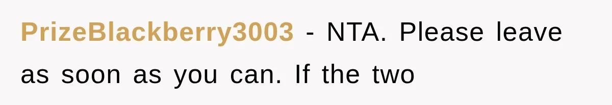 PrizeBlackberry3003 − NTA. Please leave as soon as you can. If the two