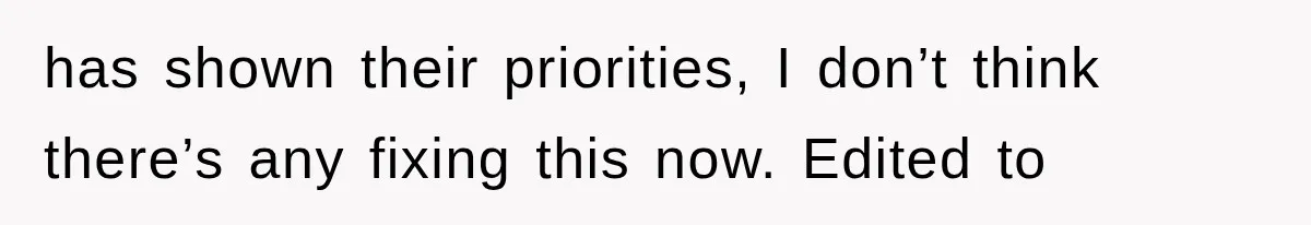 has shown their priorities, I don’t think there’s any fixing this now. Edited to