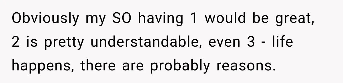 Obviously my SO having 1 would be great, 2 is pretty understandable, even 3 - life happens, there are probably reasons.