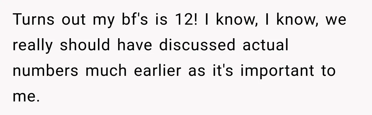 Turns out my bf's is 12! I know, I know, we really should have discussed actual numbers much earlier as it's important to me.