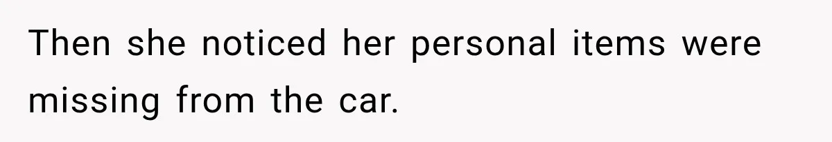 Then she noticed her personal items were missing from the car.
