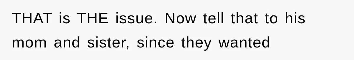 THAT is THE issue. Now tell that to his mom and sister, since they wanted