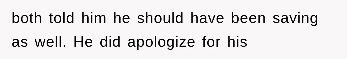 both told him he should have been saving as well. He did apologize for his