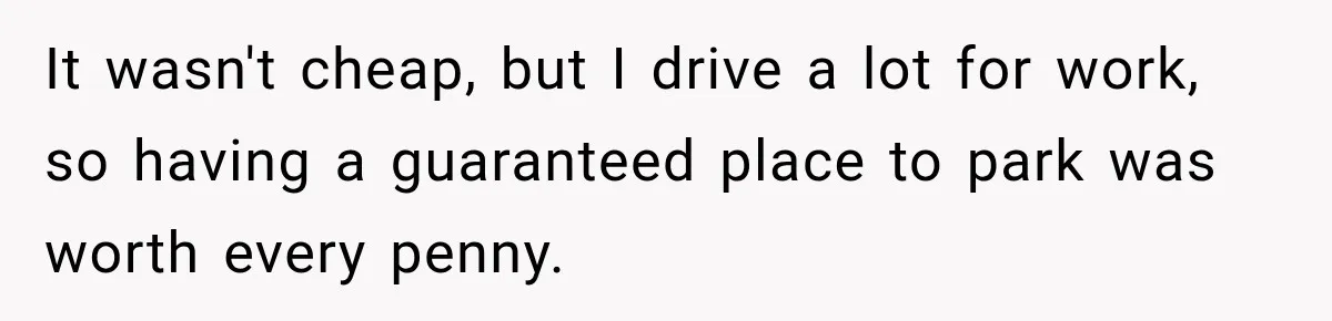 It wasn't cheap, but I drive a lot for work, so having a guaranteed place to park was worth every penny.