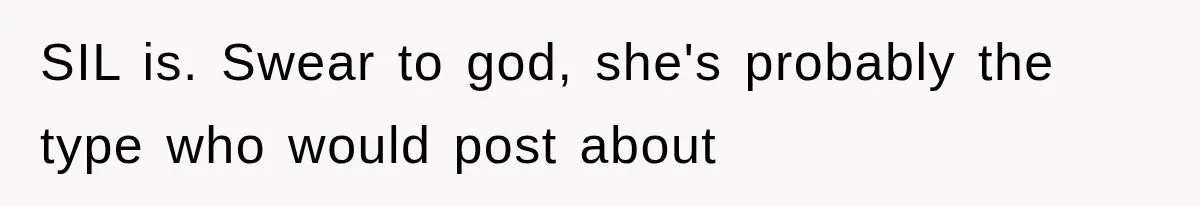 SIL is. Swear to god, she's probably the type who would post about