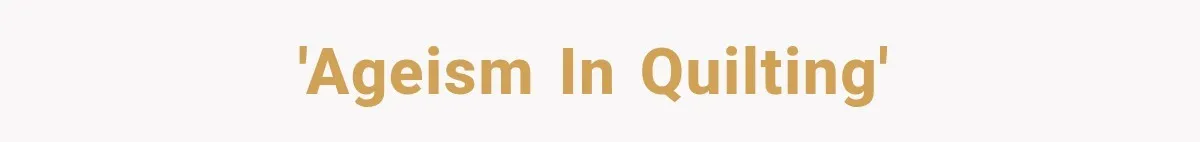 'Ageism in Quilting'