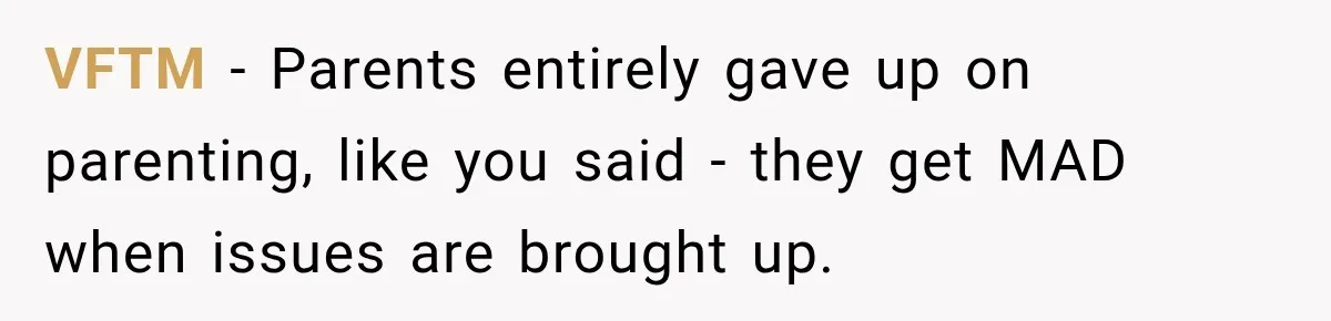 VFTM − Parents entirely gave up on parenting, like you said - they get MAD when issues are brought up.