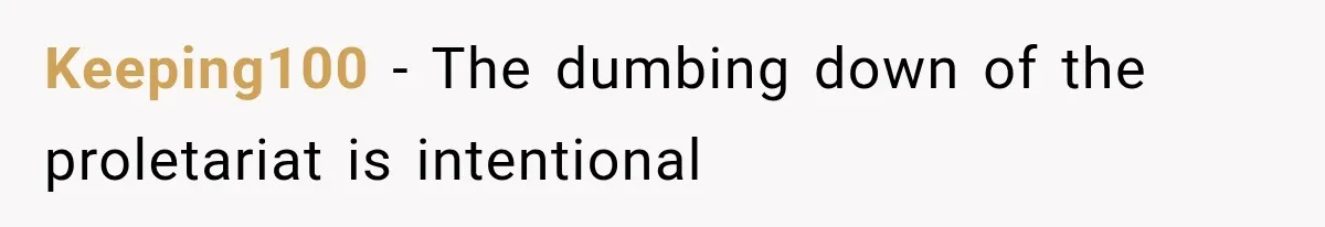 Keeping100 − The dumbing down of the proletariat is intentional