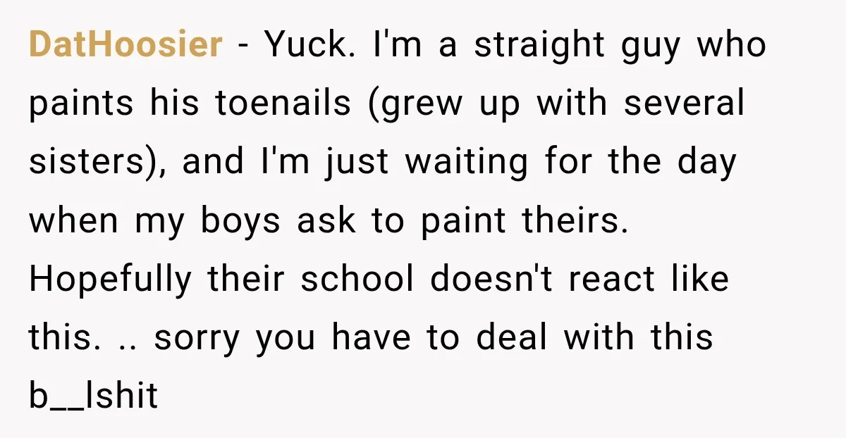DatHoosier − Yuck. I'm a straight guy who paints his toenails (grew up with several sisters), and I'm just waiting for the day when my boys ask to paint theirs....
