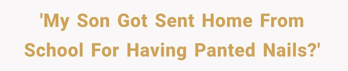 'My son got sent home from school for having panted nails?'