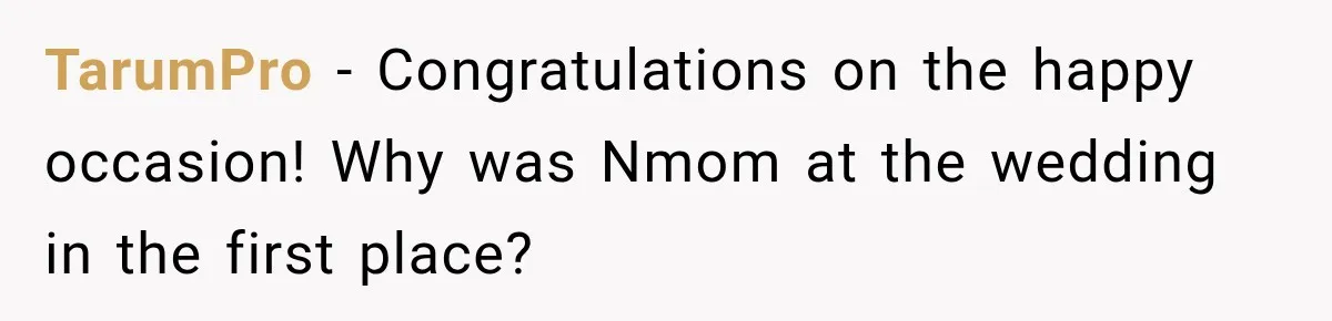 TarumPro − Congratulations on the happy occasion! Why was Nmom at the wedding in the first place?