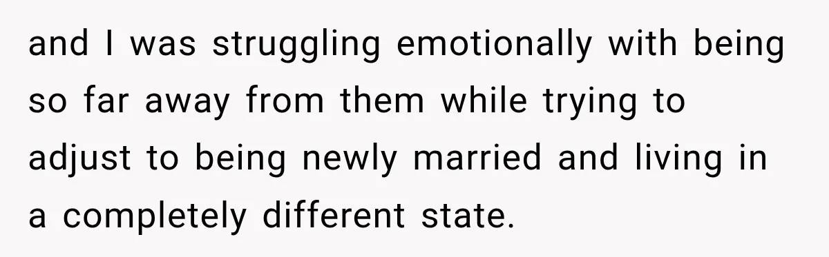 and I was struggling emotionally with being so far away from them while trying to adjust to being newly married and living in a completely different state.