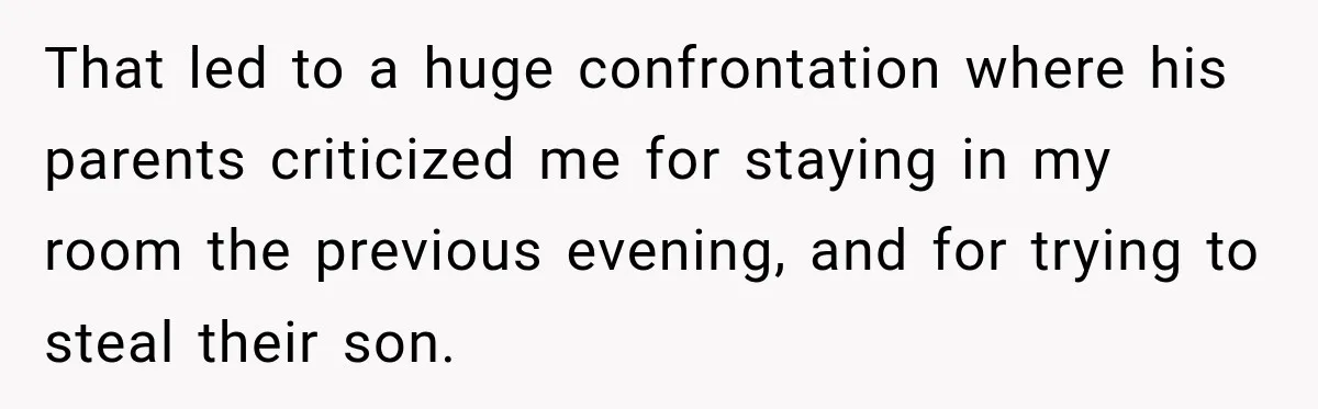 That led to a huge confrontation where his parents criticized me for staying in my room the previous evening, and for trying to steal their son.