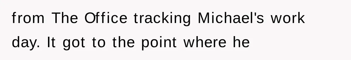 Young Pool Manager Gets Rejected for Boss Job, Then Exposes the Man Who Replaced Her from The Office tracking Michael's work day. It got to the point where he