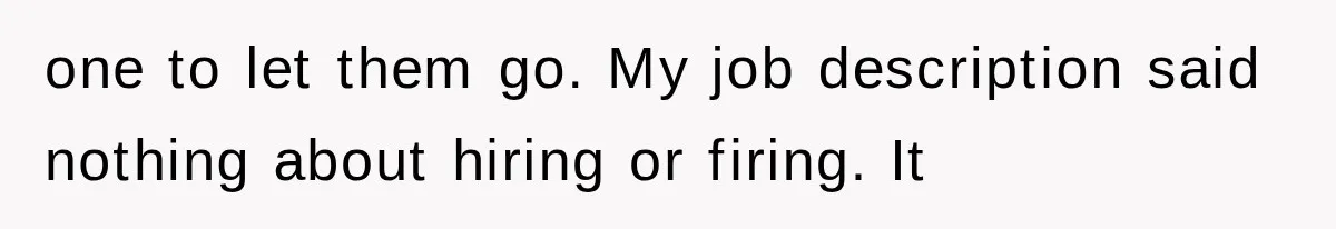 Young Pool Manager Gets Rejected for Boss Job, Then Exposes the Man Who Replaced Her one to let them go. My job description said nothing about hiring or firing. It