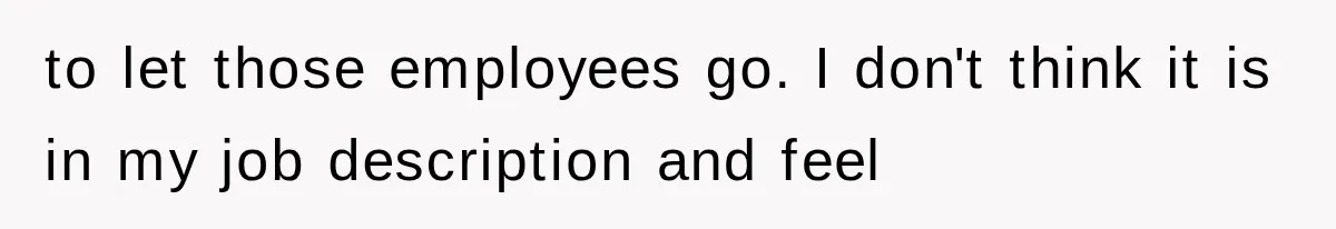 Young Pool Manager Gets Rejected for Boss Job, Then Exposes the Man Who Replaced Her to let those employees go. I don't think it is in my job description and feel