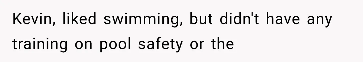 Young Pool Manager Gets Rejected for Boss Job, Then Exposes the Man Who Replaced Her Kevin, liked swimming, but didn't have any training on pool safety or the