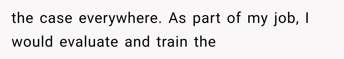 Young Pool Manager Gets Rejected for Boss Job, Then Exposes the Man Who Replaced Her the case everywhere. As part of my job, I would evaluate and train the