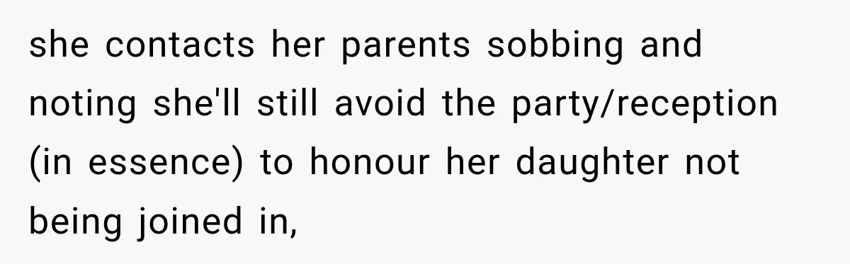 she contacts her parents sobbing and noting she'll still avoid the party/reception (in essence) to honour her daughter not being joined in,
