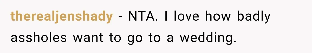 therealjenshady − NTA. I love how badly assholes want to go to a wedding.