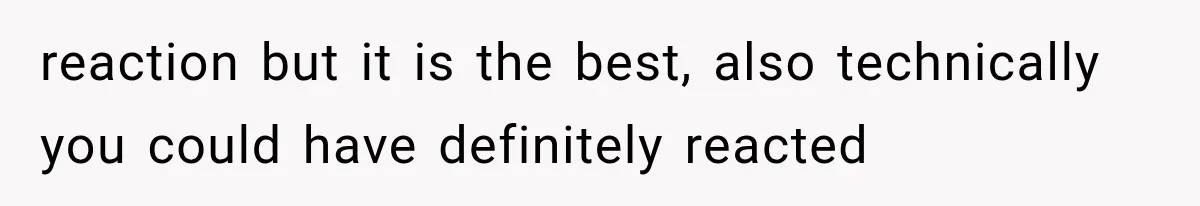 reaction but it is the best, also technically you could have definitely reacted
