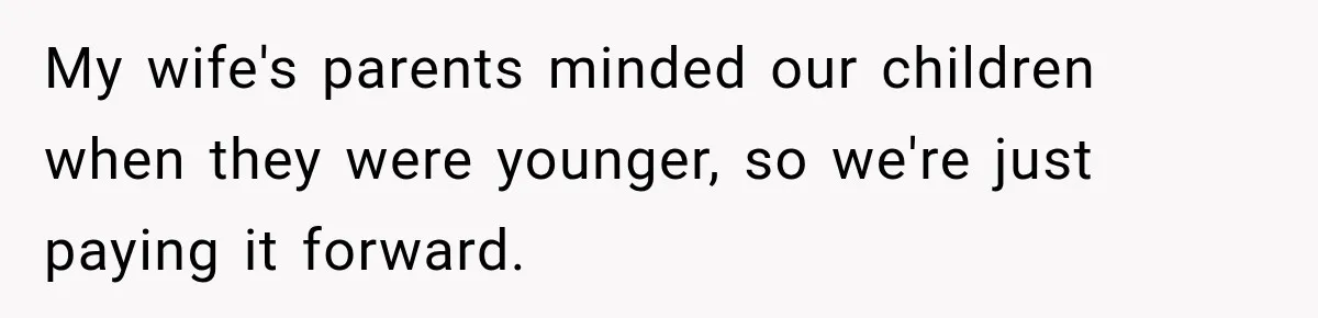 They Booked a Weeklong Holiday, and Their Daughter Was Furious They Hadn't Asked Permission My wife's parents minded our children when they were younger, so we're just paying it forward.