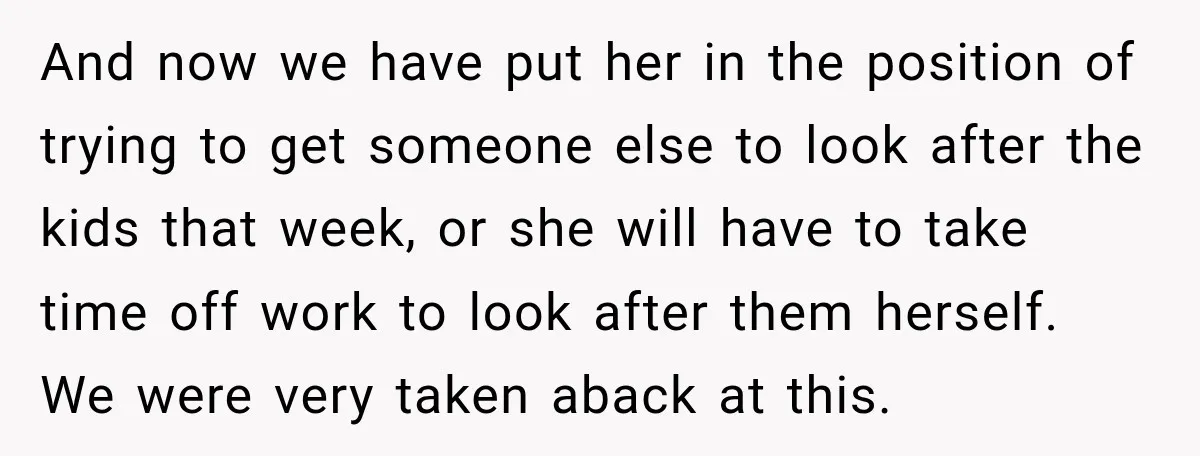 They Booked a Weeklong Holiday, and Their Daughter Was Furious They Hadn't Asked Permission And now we have put her in the position of trying to get someone else to look after the kids that week, or she will have to take time off...