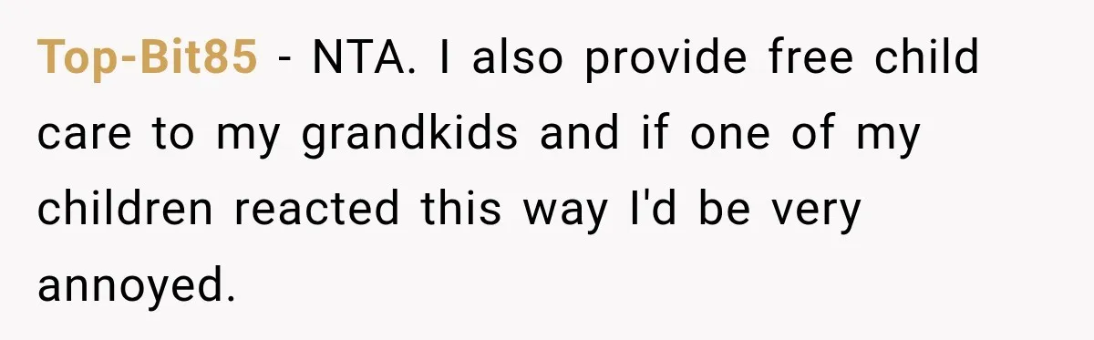 They Booked a Weeklong Holiday, and Their Daughter Was Furious They Hadn't Asked Permission Top-Bit85 − NTA. I also provide free child care to my grandkids and if one of my children reacted this way I'd be very annoyed.