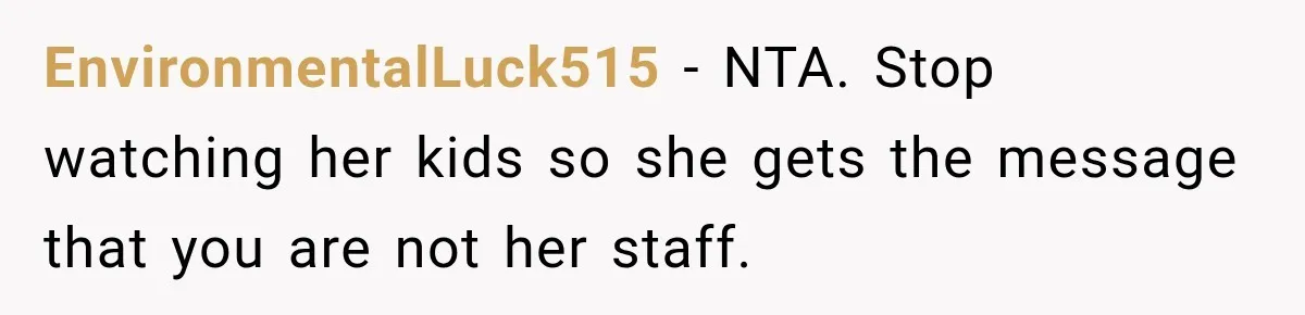 They Booked a Weeklong Holiday, and Their Daughter Was Furious They Hadn't Asked Permission EnvironmentalLuck515 − NTA. Stop watching her kids so she gets the message that you are not her staff.