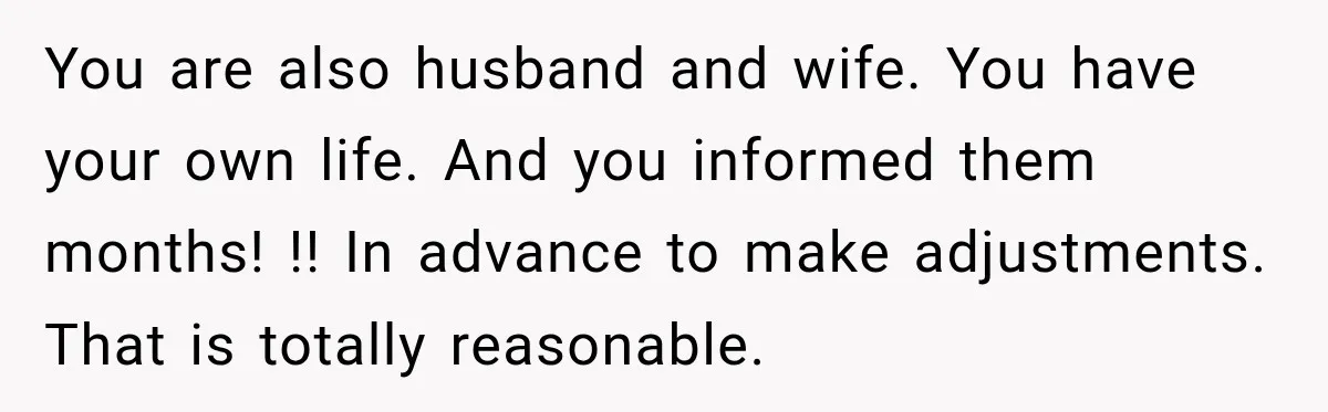 They Booked a Weeklong Holiday, and Their Daughter Was Furious They Hadn't Asked Permission You are also husband and wife. You have your own life. And you informed them months! !! In advance to make adjustments. That is totally reasonable.