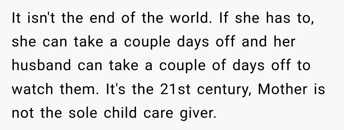 They Booked a Weeklong Holiday, and Their Daughter Was Furious They Hadn't Asked Permission It isn't the end of the world. If she has to, she can take a couple days off and her husband can take a couple of days off to watch...
