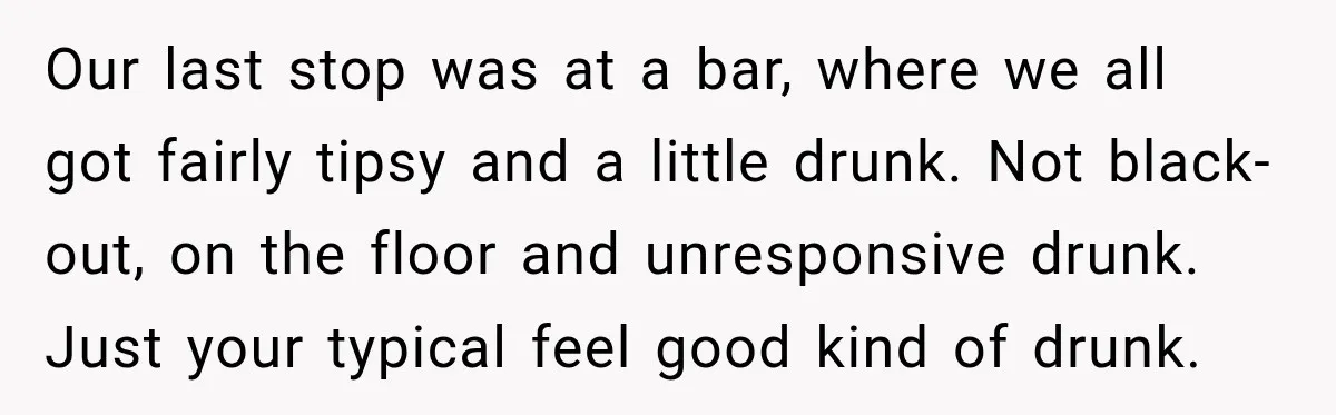 Her Friend Called Her Boyfriend a Rapist After She Said They Had S__ While She Was Drunk Our last stop was at a bar, where we all got fairly tipsy and a little drunk. Not black-out, on the floor and unresponsive drunk. Just your typical feel good...