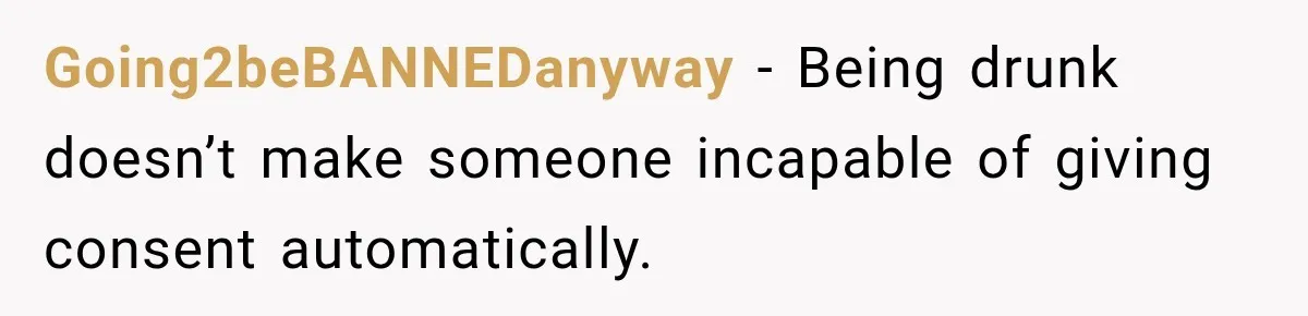 Her Friend Called Her Boyfriend a Rapist After She Said They Had S__ While She Was Drunk Going2beBANNEDanyway − Being drunk doesn’t make someone incapable of giving consent automatically.