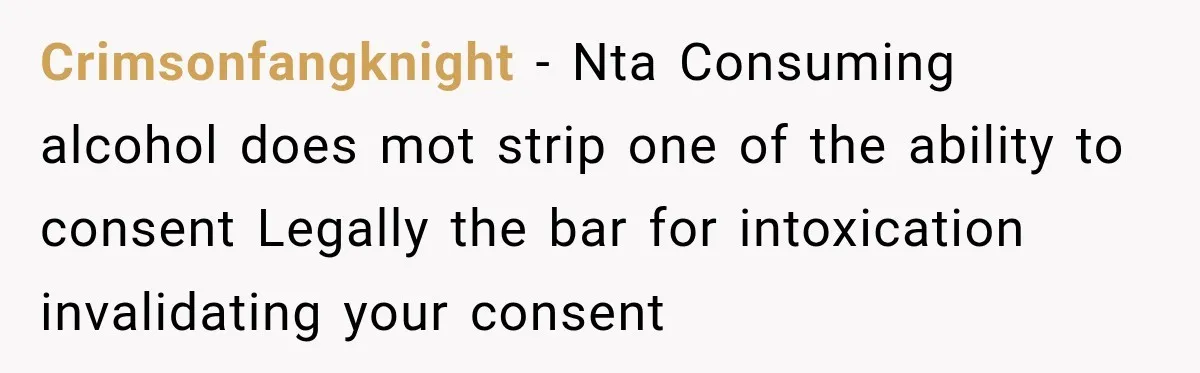 Her Friend Called Her Boyfriend a Rapist After She Said They Had S__ While She Was Drunk Crimsonfangknight − Nta Consuming alcohol does mot strip one of the ability to consent Legally the bar for intoxication invalidating your consent