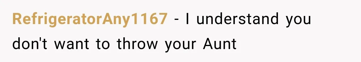 RefrigeratorAny1167 − I understand you don't want to throw your Aunt