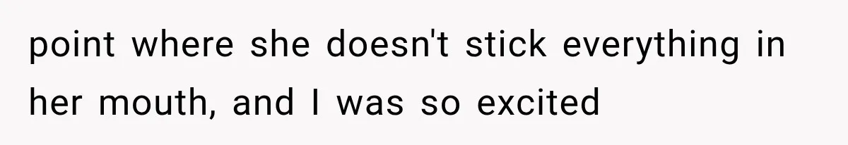 Woman Finds Cousin Selling Her Childhood Toys Online After Pretending to Reconnect With Her Daughter point where she doesn't stick everything in her mouth, and I was so excited