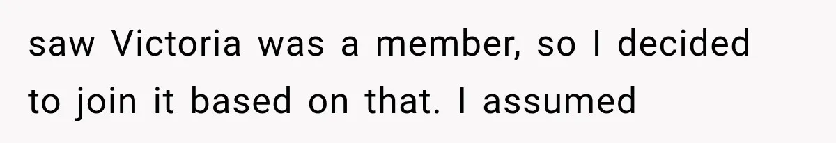 Woman Finds Cousin Selling Her Childhood Toys Online After Pretending to Reconnect With Her Daughter saw Victoria was a member, so I decided to join it based on that. I assumed
