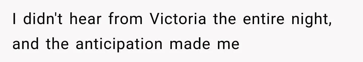 Woman Finds Cousin Selling Her Childhood Toys Online After Pretending to Reconnect With Her Daughter I didn't hear from Victoria the entire night, and the anticipation made me