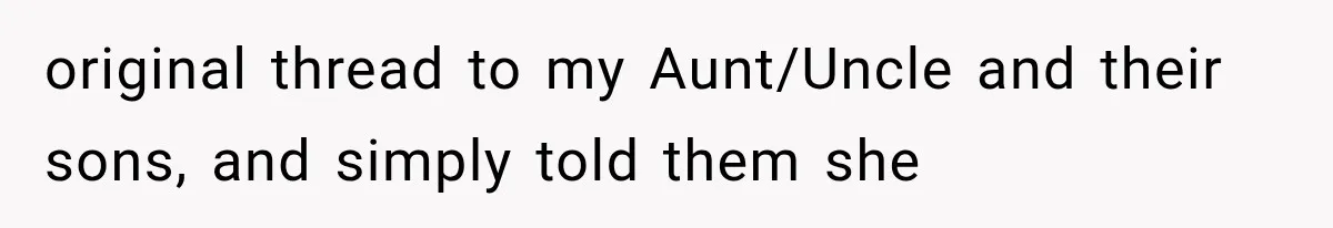 Woman Finds Cousin Selling Her Childhood Toys Online After Pretending to Reconnect With Her Daughter original thread to my Aunt/Uncle and their sons, and simply told them she