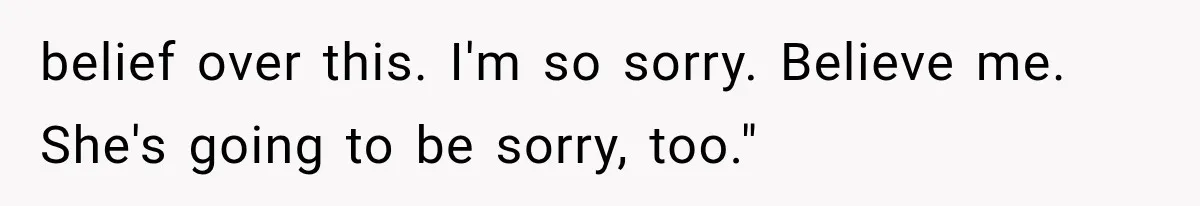 Woman Finds Cousin Selling Her Childhood Toys Online After Pretending to Reconnect With Her Daughter belief over this. I'm so sorry. Believe me. She's going to be sorry, too."