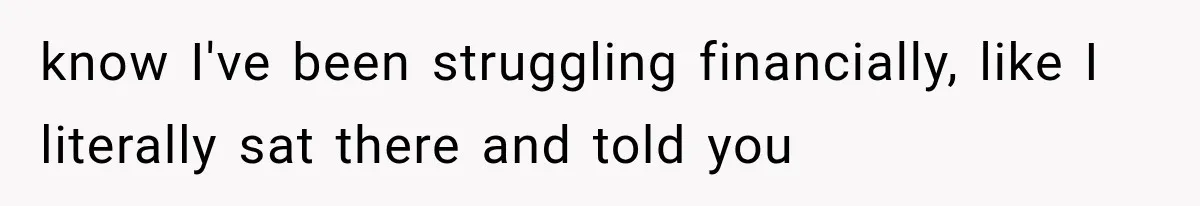 Woman Finds Cousin Selling Her Childhood Toys Online After Pretending to Reconnect With Her Daughter know I've been struggling financially, like I literally sat there and told you