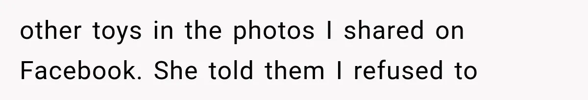 Woman Finds Cousin Selling Her Childhood Toys Online After Pretending to Reconnect With Her Daughter other toys in the photos I shared on Facebook. She told them I refused to