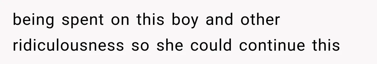 Woman Finds Cousin Selling Her Childhood Toys Online After Pretending to Reconnect With Her Daughter being spent on this boy and other ridiculousness so she could continue this