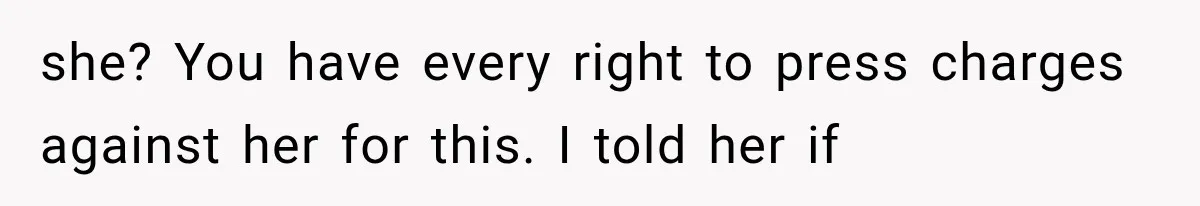 Woman Finds Cousin Selling Her Childhood Toys Online After Pretending to Reconnect With Her Daughter she? You have every right to press charges against her for this. I told her if