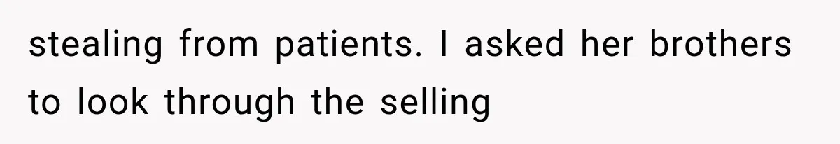 Woman Finds Cousin Selling Her Childhood Toys Online After Pretending to Reconnect With Her Daughter stealing from patients. I asked her brothers to look through the selling