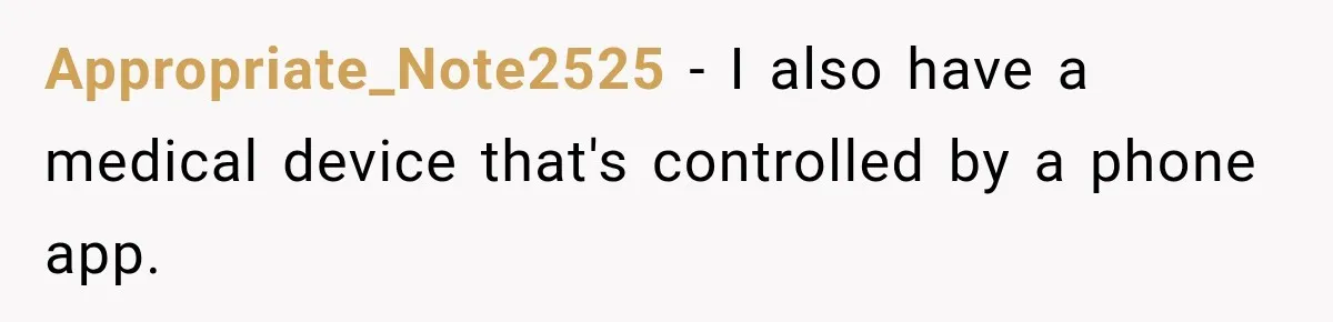Appropriate_Note2525 − I also have a medical device that's controlled by a phone app.
