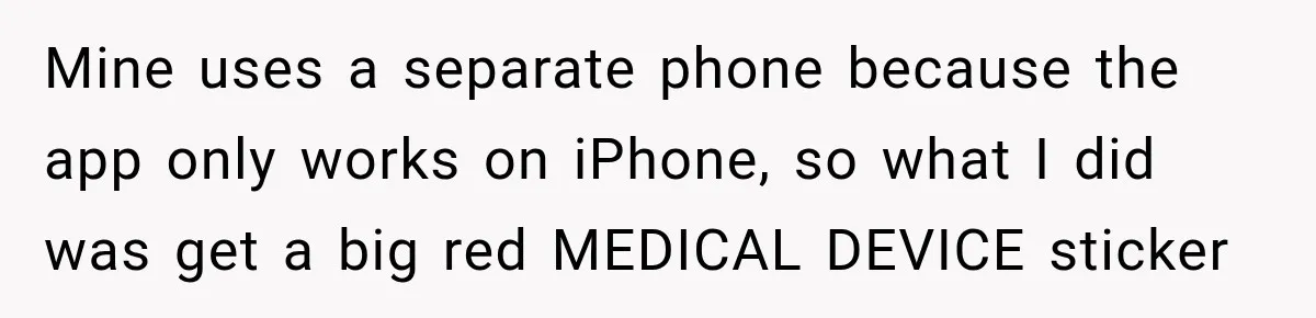 Mine uses a separate phone because the app only works on iPhone, so what I did was get a big red MEDICAL DEVICE sticker
