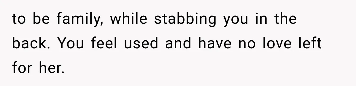 Woman Finds Cousin Selling Her Childhood Toys Online After Pretending to Reconnect With Her Daughter to be family, while stabbing you in the back. You feel used and have no love left for her.